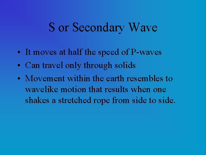 S or Secondary Wave • It moves at half the speed of P-waves •