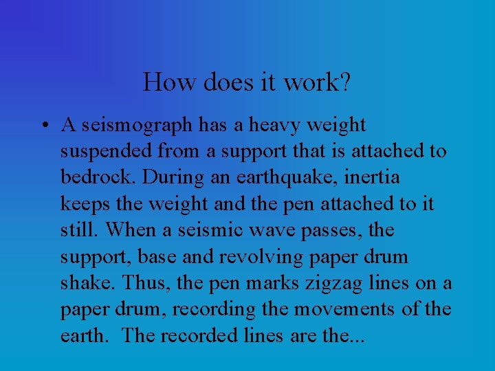 How does it work? • A seismograph has a heavy weight suspended from a