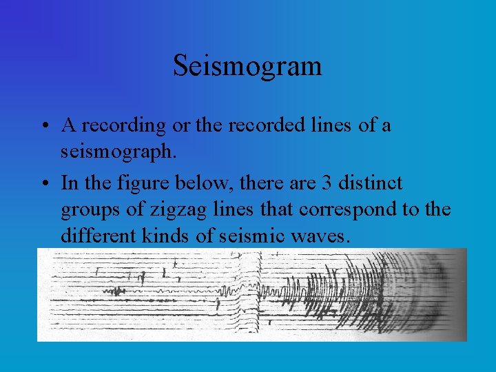 Seismogram • A recording or the recorded lines of a seismograph. • In the