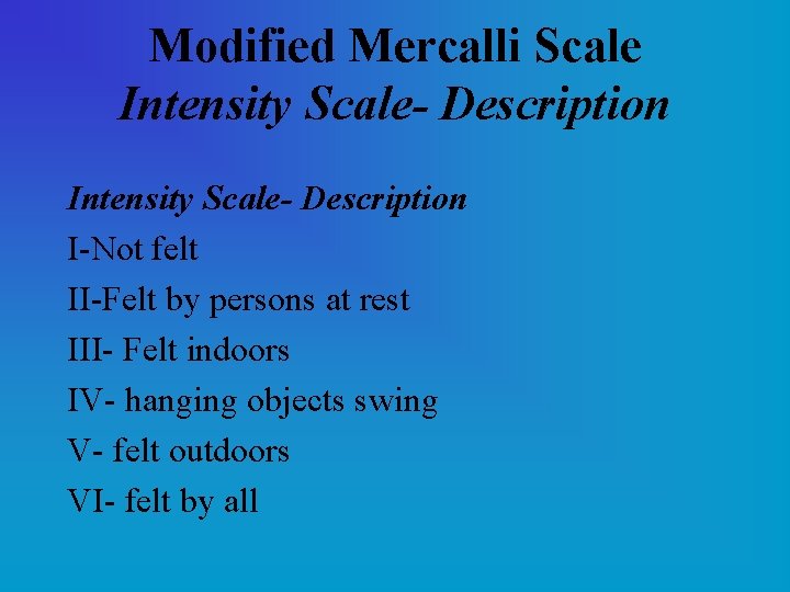 Modified Mercalli Scale Intensity Scale- Description I-Not felt II-Felt by persons at rest III-