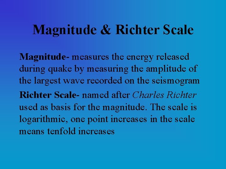 Magnitude & Richter Scale Magnitude- measures the energy released during quake by measuring the