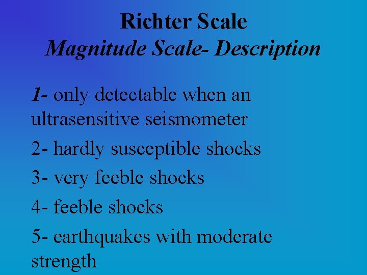 Richter Scale Magnitude Scale- Description 1 - only detectable when an ultrasensitive seismometer 2