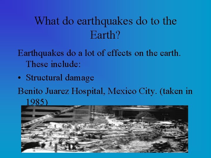 What do earthquakes do to the Earth? Earthquakes do a lot of effects on