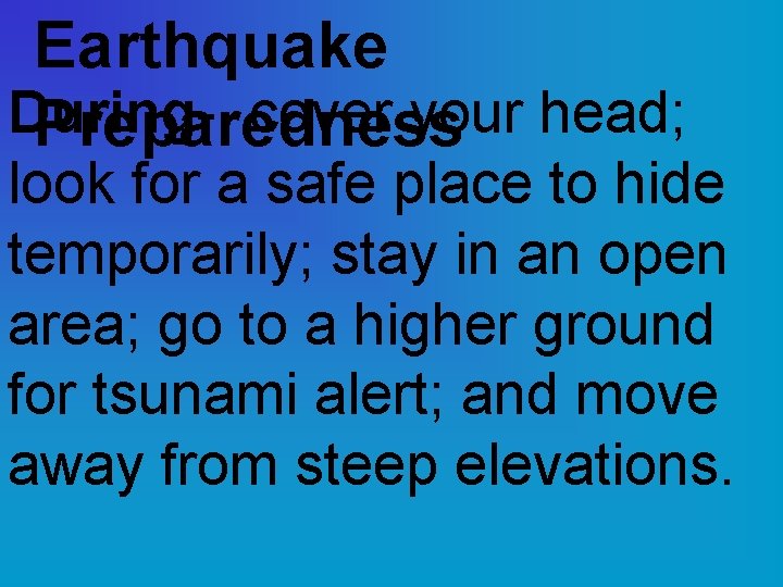 Earthquake Duringcover your head; Preparedness look for a safe place to hide temporarily; stay