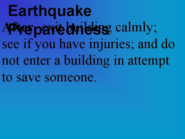 Earthquake After- exit building calmly; Preparedness see if you have injuries; and do not