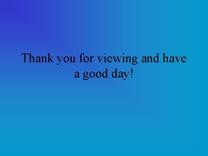 Thank you for viewing and have a good day! 