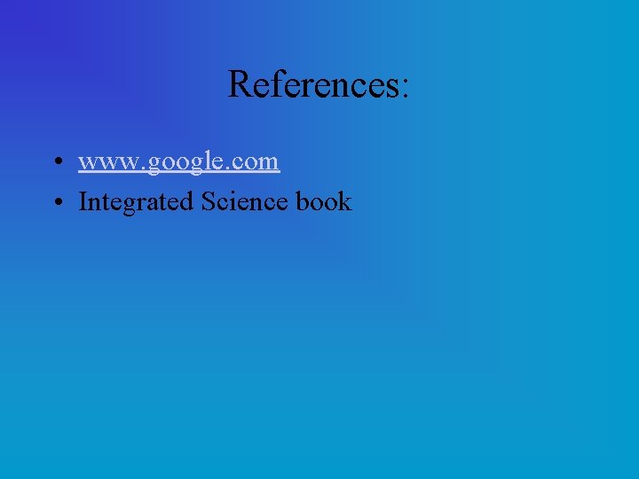 References: • www. google. com • Integrated Science book 