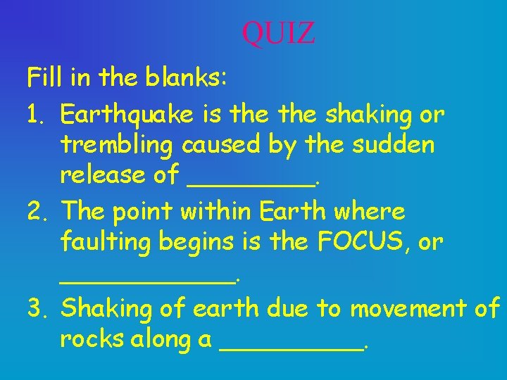 QUIZ Fill in the blanks: 1. Earthquake is the shaking or trembling caused by