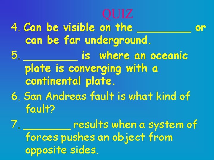 QUIZ 4. Can be visible on the ____ or can be far underground. 5.