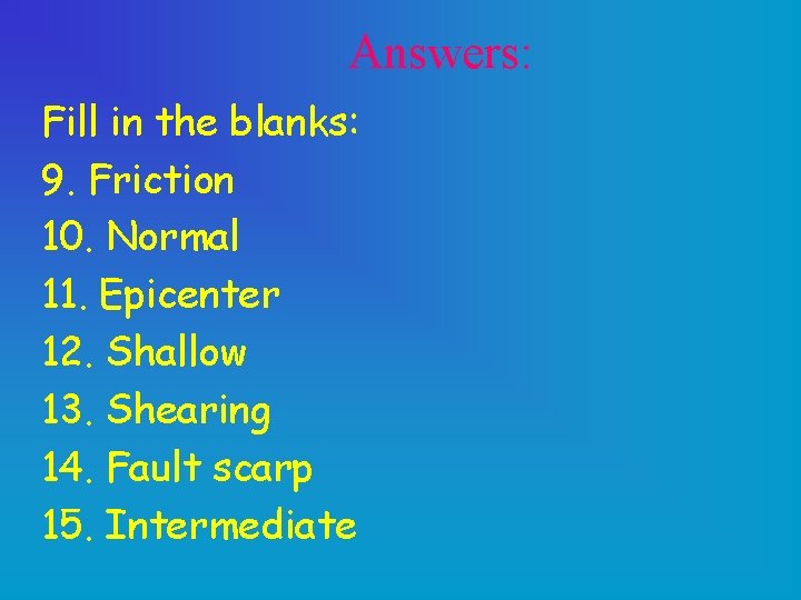 Answers: Fill in the blanks: 9. Friction 10. Normal 11. Epicenter 12. Shallow 13.