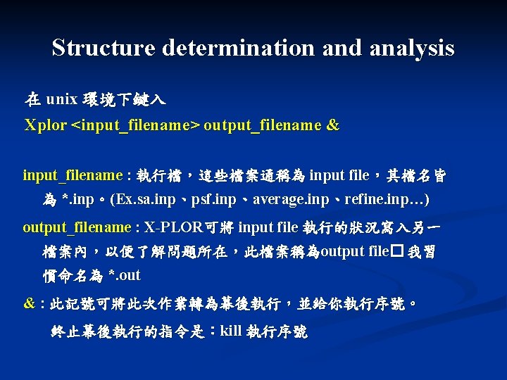 Structure determination and analysis 在 unix 環境下鍵入 Xplor <input_filename> output_filename & input_filename : 執行檔,這些檔案通稱為 Structure determination and analysis 在 unix 環境下鍵入 Xplor <input_filename> output_filename & input_filename : 執行檔,這些檔案通稱為