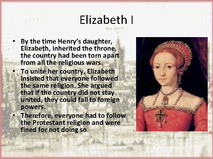 Elizabeth I • By the time Henry’s daughter, Elizabeth, inherited the throne, the country