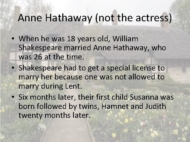 Anne Hathaway (not the actress) • When he was 18 years old, William Shakespeare