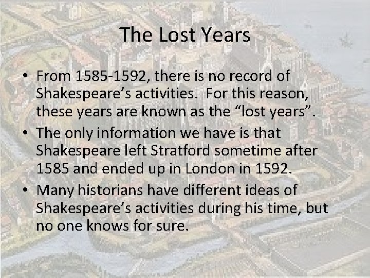 The Lost Years • From 1585 -1592, there is no record of Shakespeare’s activities.