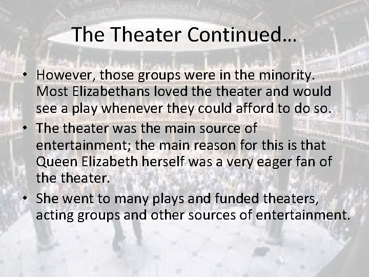 The Theater Continued… • However, those groups were in the minority. Most Elizabethans loved