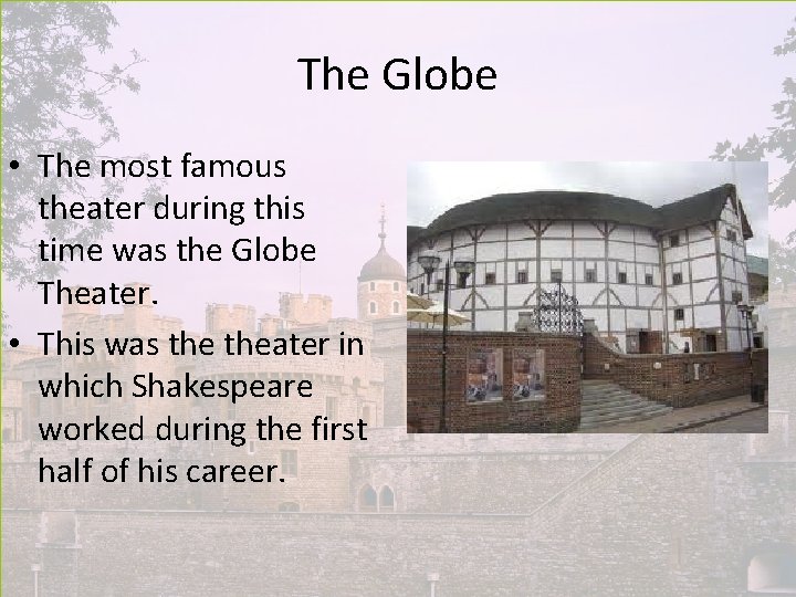 The Globe • The most famous theater during this time was the Globe Theater.