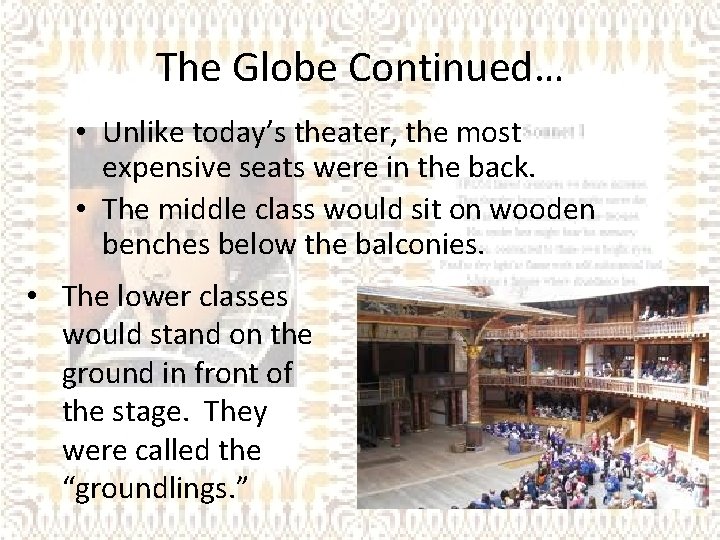 The Globe Continued… • Unlike today’s theater, the most expensive seats were in the