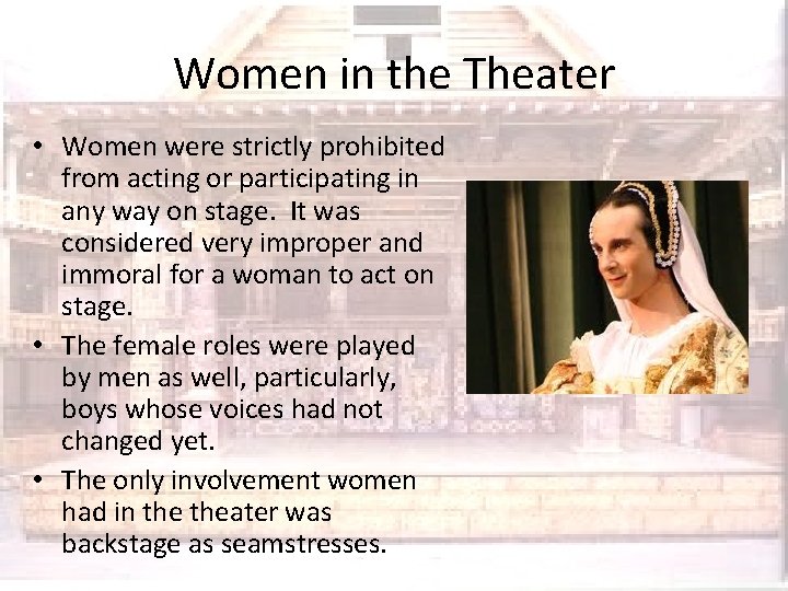 Women in the Theater • Women were strictly prohibited from acting or participating in