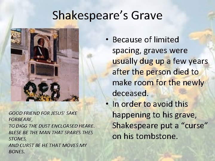 Shakespeare’s Grave GOOD FRIEND FOR JESUS’ SAKE FORBEARE, TO DIGG THE DUST ENCLOASED HEARE.