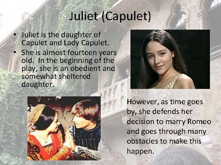 Juliet (Capulet) • Juliet is the daughter of Capulet and Lady Capulet. • She