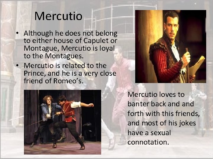 Mercutio • Although he does not belong to either house of Capulet or Montague,