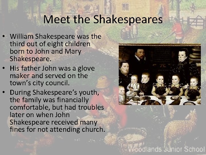 Meet the Shakespeares • William Shakespeare was the third out of eight children born