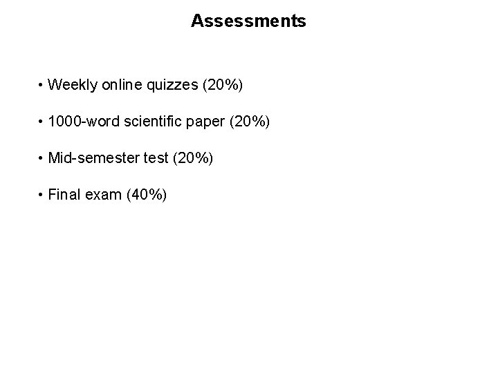 Assessments • Weekly online quizzes (20%) • 1000 -word scientific paper (20%) • Mid-semester