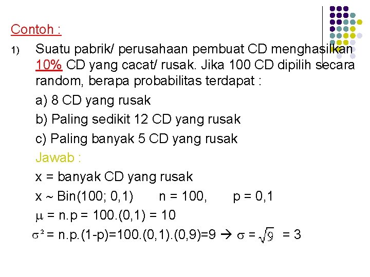 Contoh : 1) Suatu pabrik/ perusahaan pembuat CD menghasilkan 10% CD yang cacat/ rusak.