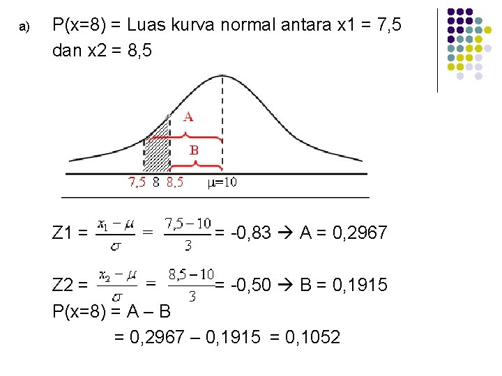 a) P(x=8) = Luas kurva normal antara x 1 = 7, 5 dan x