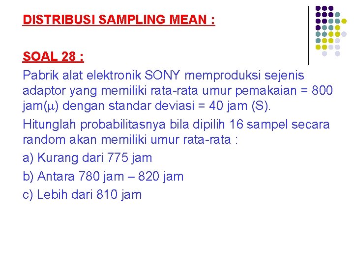 DISTRIBUSI SAMPLING MEAN : SOAL 28 : Pabrik alat elektronik SONY memproduksi sejenis adaptor