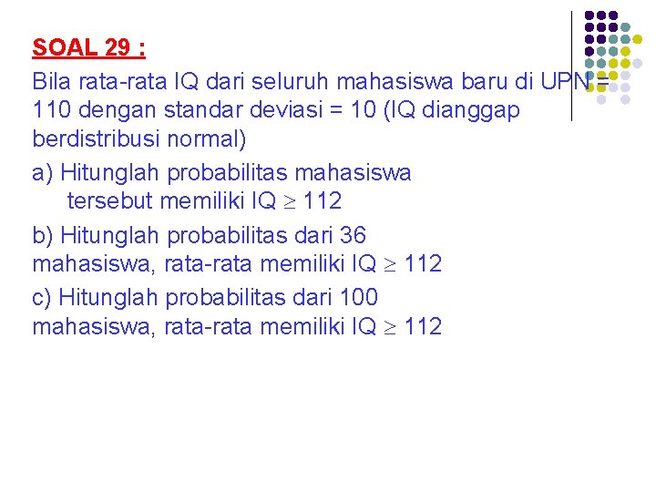 SOAL 29 : Bila rata-rata IQ dari seluruh mahasiswa baru di UPN = 110