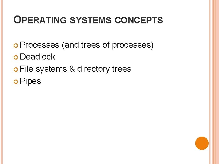 OPERATING SYSTEMS CONCEPTS Processes (and trees of processes) Deadlock File systems & directory trees OPERATING SYSTEMS CONCEPTS Processes (and trees of processes) Deadlock File systems & directory trees