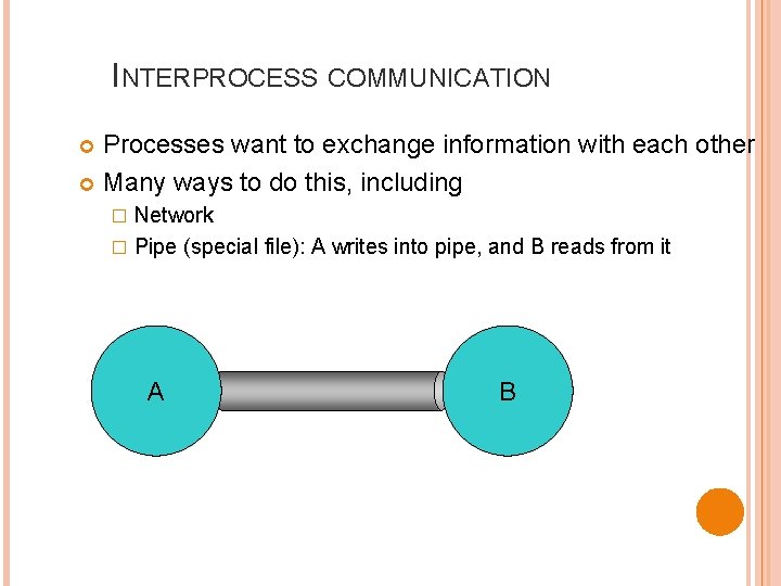 INTERPROCESS COMMUNICATION Processes want to exchange information with each other Many ways to do INTERPROCESS COMMUNICATION Processes want to exchange information with each other Many ways to do