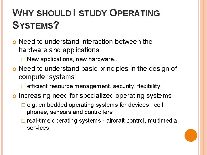 WHY SHOULD I STUDY OPERATING SYSTEMS? Need to understand interaction between the hardware and WHY SHOULD I STUDY OPERATING SYSTEMS? Need to understand interaction between the hardware and