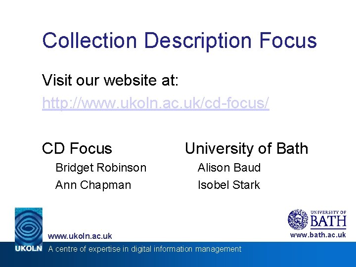 Collection Description Focus Visit our website at: http: //www. ukoln. ac. uk/cd-focus/ CD Focus