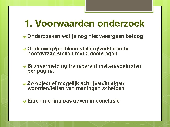 1. Voorwaarden onderzoek Onderzoeken wat je nog niet weet/geen betoog Onderwerp/probleemstelling/verklarende hoofdvraag stellen met