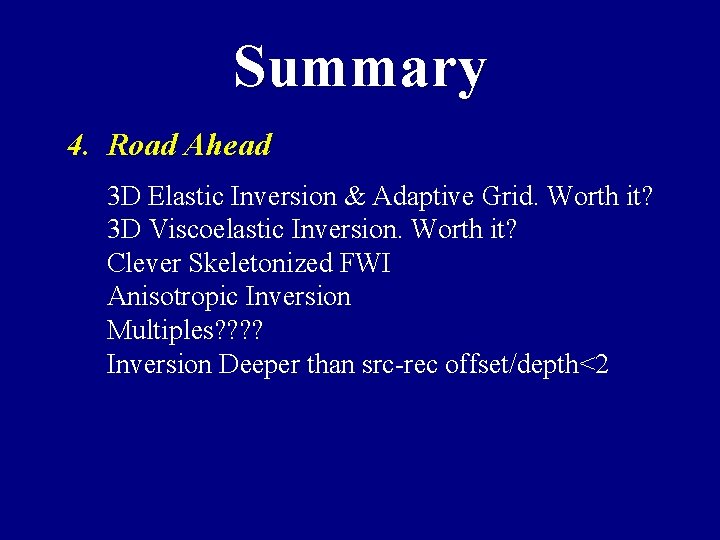 Summary 4. Road Ahead 3 D Elastic Inversion & Adaptive Grid. Worth it? 3