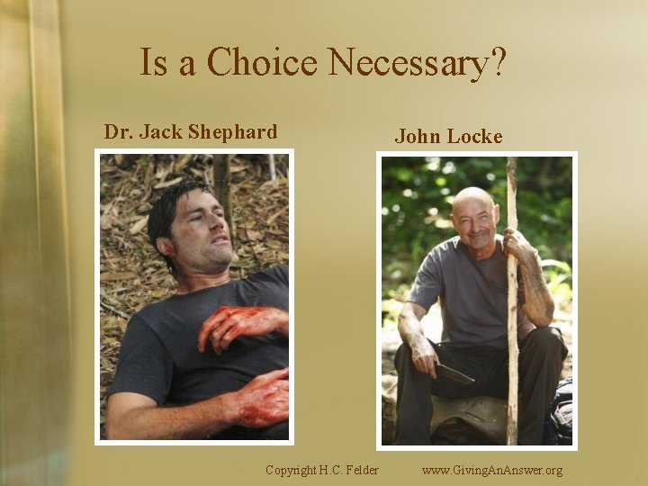 Is a Choice Necessary? Dr. Jack Shephard Copyright H. C. Felder John Locke www.