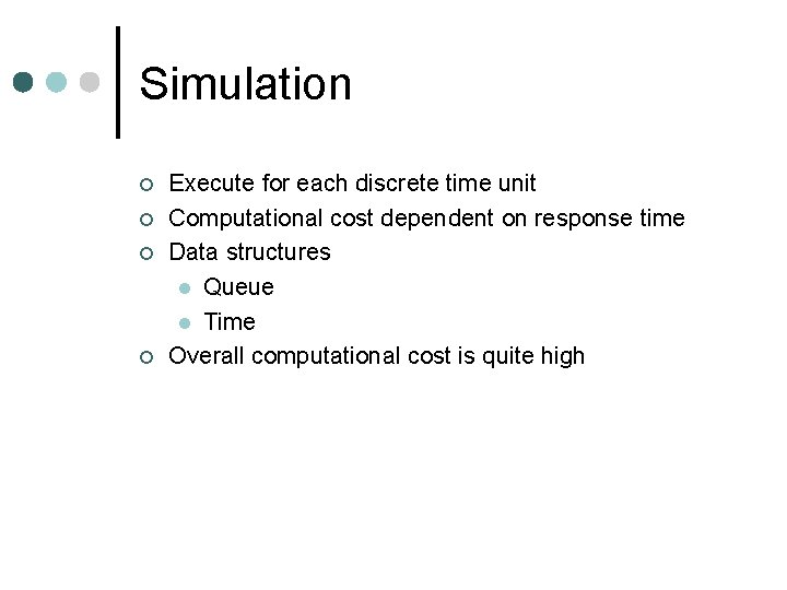 Simulation ¢ ¢ Execute for each discrete time unit Computational cost dependent on response