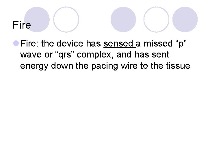 Fire l Fire: the device has sensed a missed “p” wave or “qrs” complex,