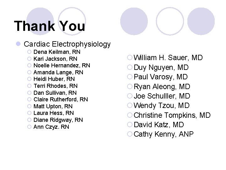 Thank You l Cardiac Electrophysiology ¡ ¡ ¡ Dena Keilman, RN Kari Jackson, RN