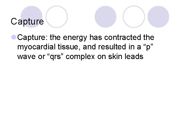 Capture l Capture: the energy has contracted the myocardial tissue, and resulted in a