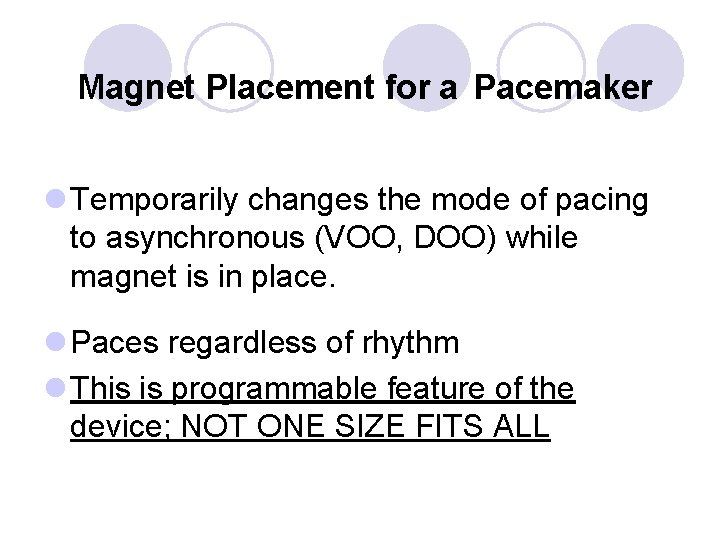 Magnet Placement for a Pacemaker l Temporarily changes the mode of pacing to asynchronous