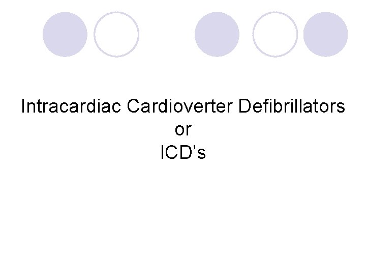 Intracardiac Cardioverter Defibrillators or ICD’s 