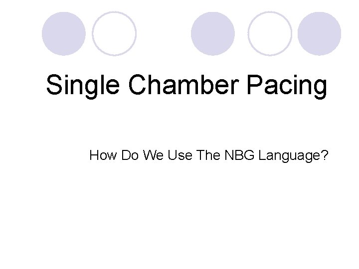 Single Chamber Pacing How Do We Use The NBG Language? 