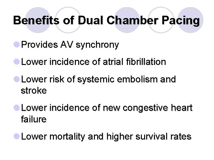 Benefits of Dual Chamber Pacing l Provides AV synchrony l Lower incidence of atrial