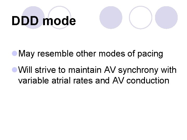 DDD mode l May resemble other modes of pacing l Will strive to maintain