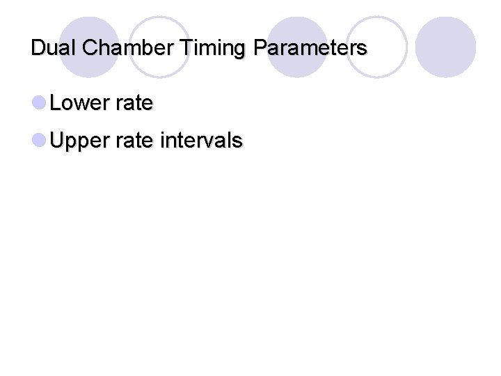 Dual Chamber Timing Parameters l Lower rate l Upper rate intervals 