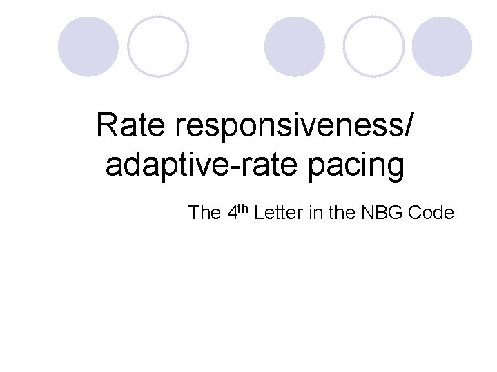 Rate responsiveness/ adaptive-rate pacing The 4 th Letter in the NBG Code 