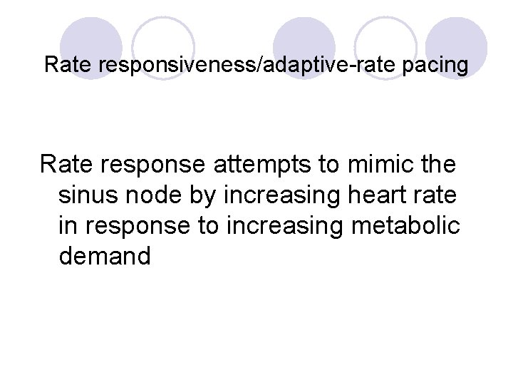 Rate responsiveness/adaptive-rate pacing Rate response attempts to mimic the sinus node by increasing heart